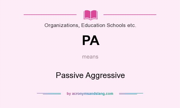 What does PA mean? It stands for Passive Aggressive