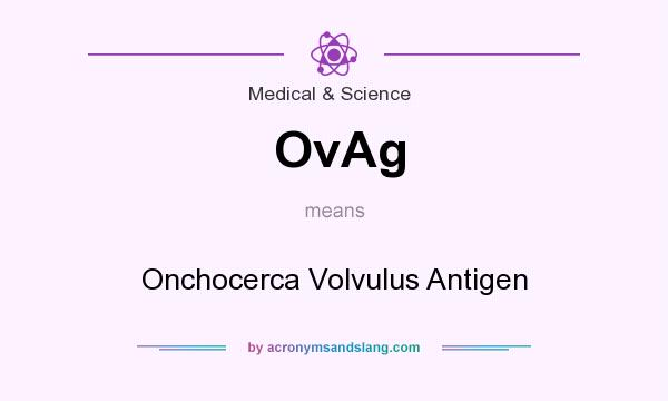 What does OvAg mean? It stands for Onchocerca Volvulus Antigen