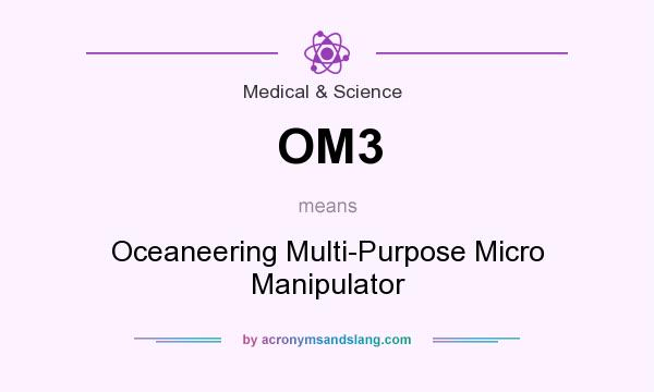 What does OM3 mean? It stands for Oceaneering Multi-Purpose Micro Manipulator