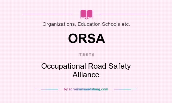What does ORSA mean? It stands for Occupational Road Safety Alliance