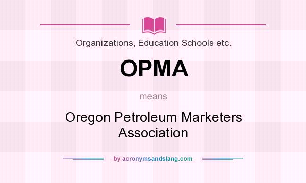 What does OPMA mean? It stands for Oregon Petroleum Marketers Association