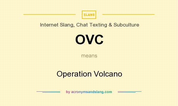 What does OVC mean? It stands for Operation Volcano