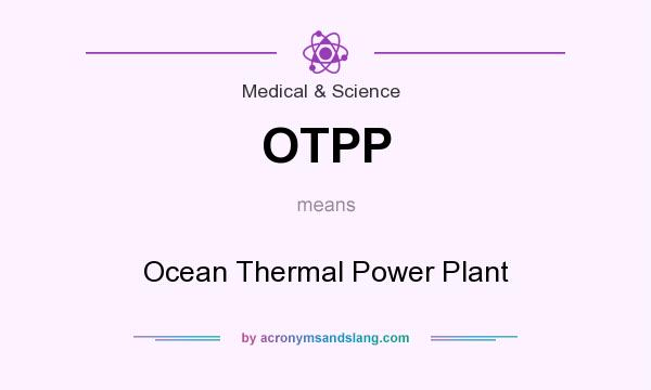What does OTPP mean? It stands for Ocean Thermal Power Plant
