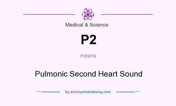 What does P2 mean? It stands for Pulmonic Second Heart Sound