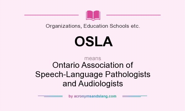 What does OSLA mean? It stands for Ontario Association of Speech-Language Pathologists and Audiologists