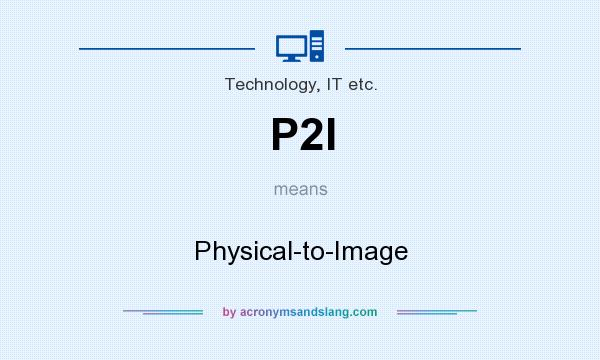 What does P2I mean? It stands for Physical-to-Image