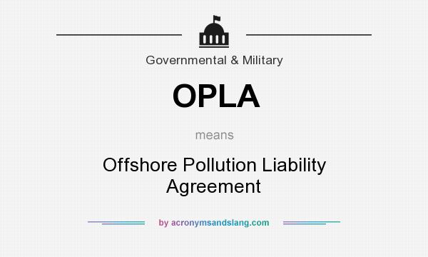 What does OPLA mean? It stands for Offshore Pollution Liability Agreement