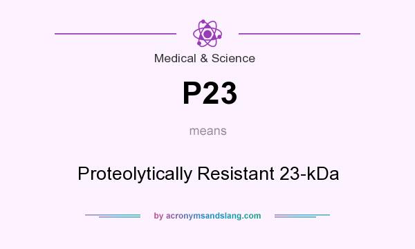 What does P23 mean? It stands for Proteolytically Resistant 23-kDa