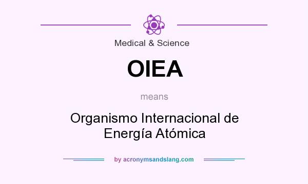 What does OIEA mean? It stands for Organismo Internacional de Energía Atómica