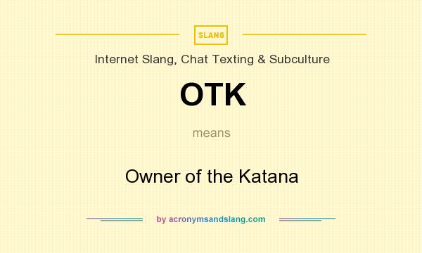 What does OTK mean? It stands for Owner of the Katana