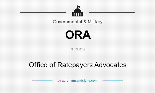 What does ORA mean? It stands for Office of Ratepayers Advocates