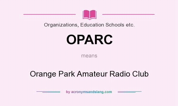 What does OPARC mean? It stands for Orange Park Amateur Radio Club