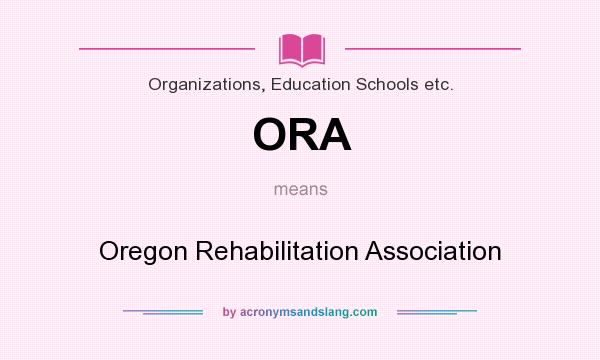 What does ORA mean? It stands for Oregon Rehabilitation Association