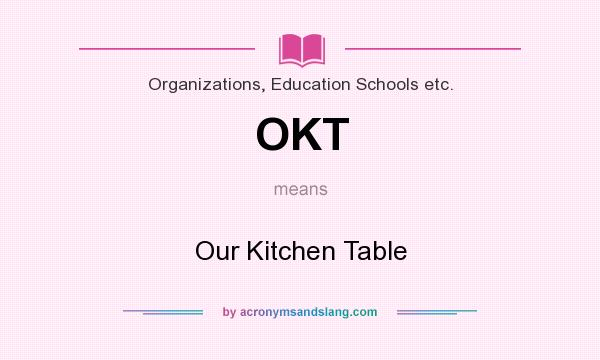 What does OKT mean? It stands for Our Kitchen Table