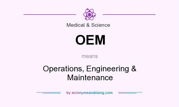 What does OEM mean? It stands for Operations, Engineering & Maintenance