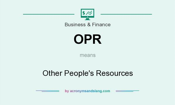 What does OPR mean? It stands for Other People`s Resources