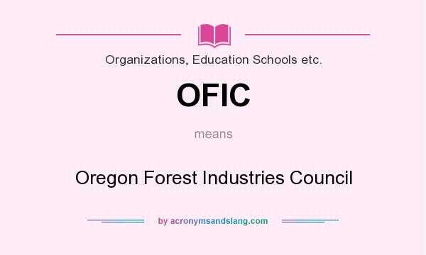 What does OFIC mean? It stands for Oregon Forest Industries Council