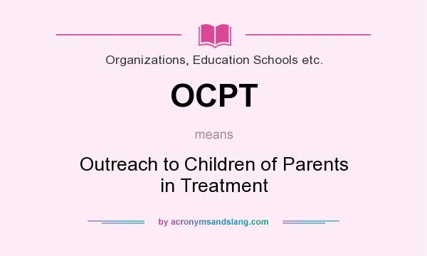 What does OCPT mean? It stands for Outreach to Children of Parents in Treatment