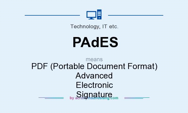 What does PAdES mean? It stands for PDF (Portable Document Format) Advanced Electronic Signature