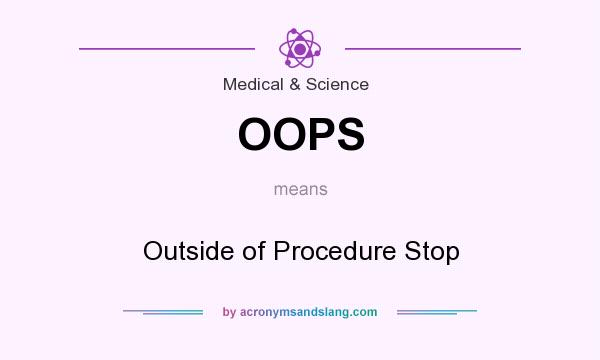 What does OOPS mean? It stands for Outside of Procedure Stop