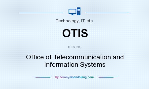 What does OTIS mean? It stands for Office of Telecommunication and Information Systems