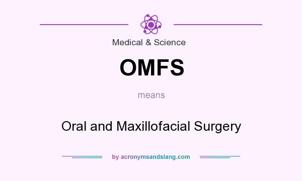 What does OMFS mean? It stands for Oral and Maxillofacial Surgery