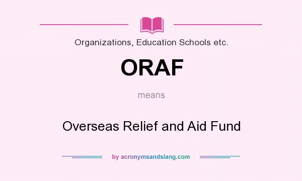 What does ORAF mean? It stands for Overseas Relief and Aid Fund
