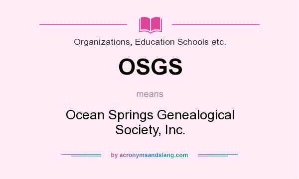 What does OSGS mean? It stands for Ocean Springs Genealogical Society, Inc.