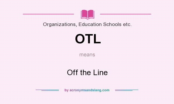 What does OTL mean? It stands for Off the Line