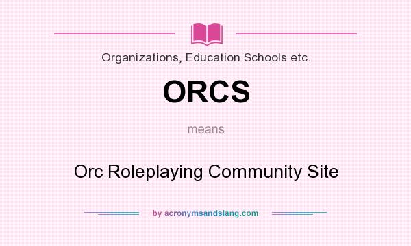 What does ORCS mean? It stands for Orc Roleplaying Community Site
