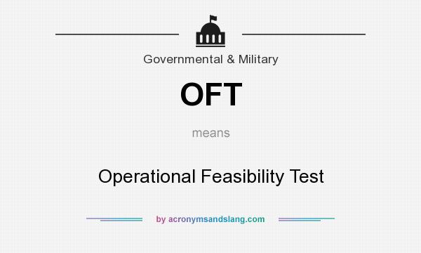What does OFT mean? It stands for Operational Feasibility Test