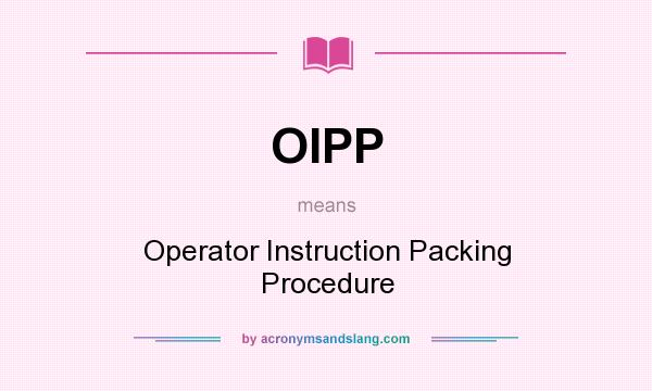 What does OIPP mean? It stands for Operator Instruction Packing Procedure