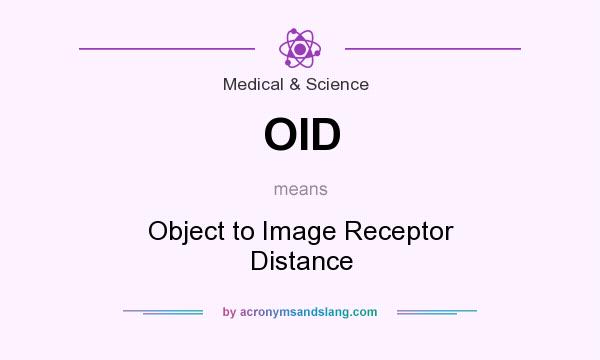 What does OID mean? It stands for Object to Image Receptor Distance