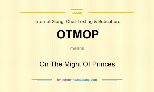 What does OTMOP mean? It stands for On The Might Of Princes