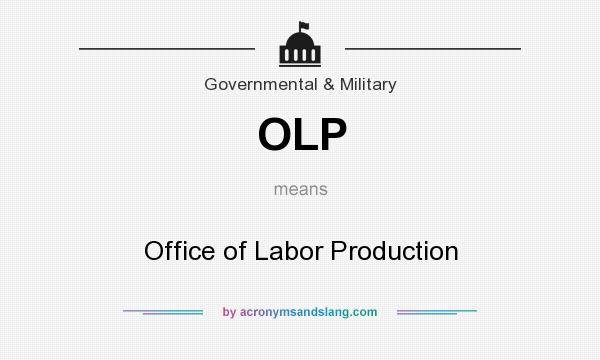 What does OLP mean? It stands for Office of Labor Production