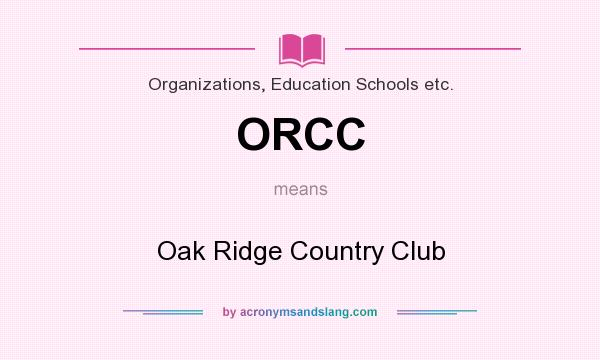 What does ORCC mean? It stands for Oak Ridge Country Club