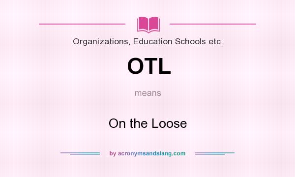 What does OTL mean? It stands for On the Loose