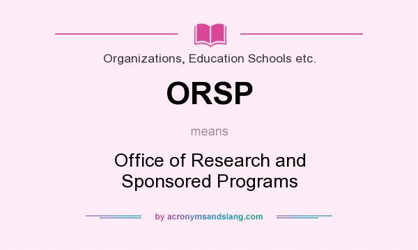 What does ORSP mean? It stands for Office of Research and Sponsored Programs