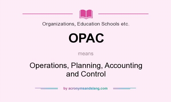 What does OPAC mean? It stands for Operations, Planning, Accounting and Control