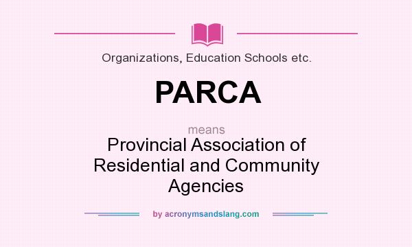 What does PARCA mean? It stands for Provincial Association of Residential and Community Agencies