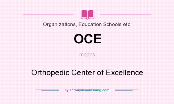 What does OCE mean? It stands for Orthopedic Center of Excellence