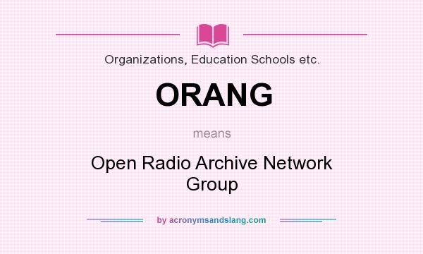 What does ORANG mean? It stands for Open Radio Archive Network Group