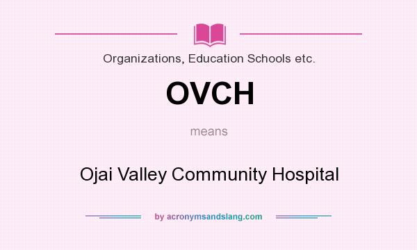 What does OVCH mean? It stands for Ojai Valley Community Hospital