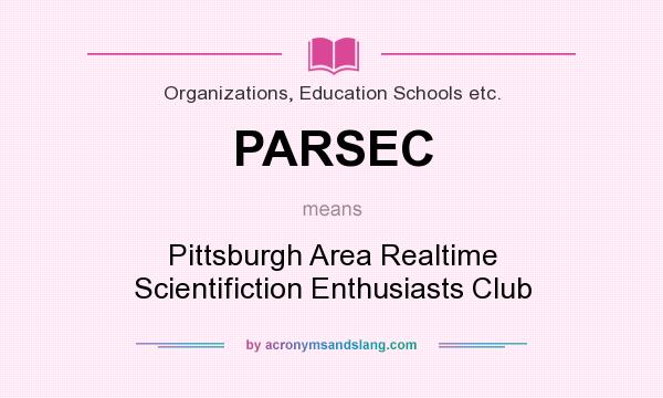 What does PARSEC mean? It stands for Pittsburgh Area Realtime Scientifiction Enthusiasts Club