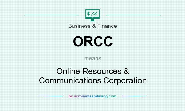 What does ORCC mean? It stands for Online Resources & Communications Corporation