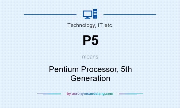 What does P5 mean? It stands for Pentium Processor, 5th Generation