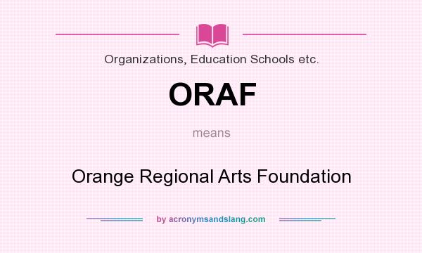 What does ORAF mean? It stands for Orange Regional Arts Foundation