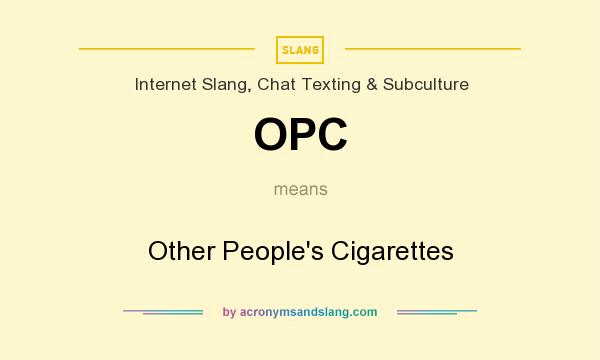 What does OPC mean? It stands for Other People`s Cigarettes