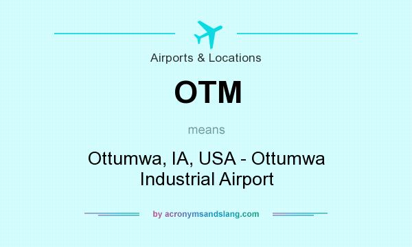 What does OTM mean? It stands for Ottumwa, IA, USA - Ottumwa Industrial Airport