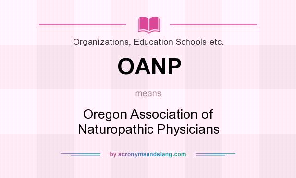 What does OANP mean? It stands for Oregon Association of Naturopathic Physicians